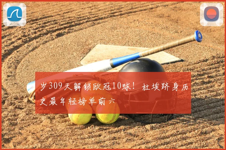 岁309天解锁欧冠10球！杜埃跻身历史最年轻榜单前六