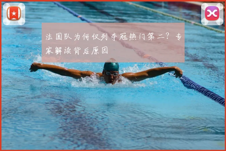 法国队为何仅列夺冠热门第二？专家解读背后原因
