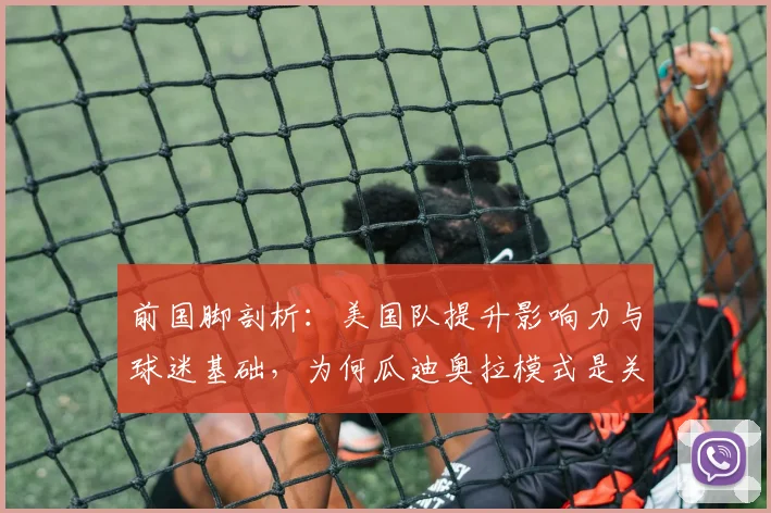 前国脚剖析：美国队提升影响力与球迷基础，为何瓜迪奥拉模式是关键参考