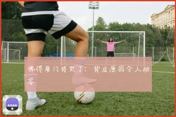 佛得角门将哭了：背后原因令人动容