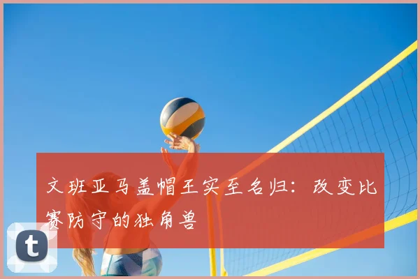 文班亚马盖帽王实至名归：改变比赛防守的独角兽